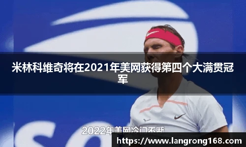 米林科维奇将在2021年美网获得第四个大满贯冠军