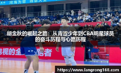 胡金秋的崛起之路：从青涩少年到CBA明星球员的奋斗历程与心路历程