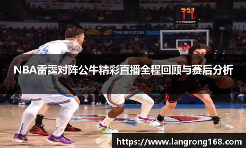 NBA雷霆对阵公牛精彩直播全程回顾与赛后分析